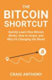 The Bitcoin Shortcut: Quickly Learn How Bitcoin Works, How to Invest, and Why It’s Changing the World